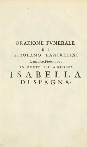Orazione funerale di Girolamo Lanfredini canonico fiorentino in morte della regina Isabella di Spagna.