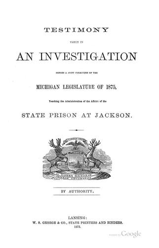 Testimony Taken in an Investigation Before a Joint Committee of the Michigan Legislature of 1875 ...