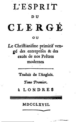 L'esprit du clergé, ou le Christianisme primitif vengé des entreprises & des ...