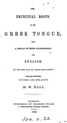 THE PRINCIPAL ROOTS OF THE GREEK TOUNGUE, WITH A DISPLAY OF THEIR INCORPORATION INTO ENGLISH