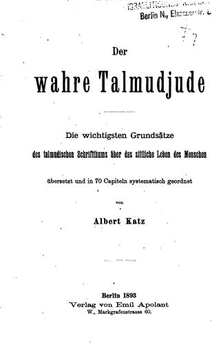 Der wahre Talmudjude: Die wichtigsten Grundsätze des talmudischen Schriftthum über das sittliche ...