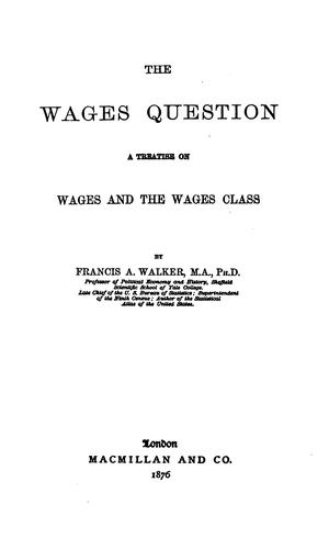 The wages question: a treatise on wages and the wages class