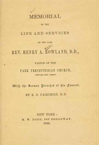 Memorial of the life and services of the late Rev. Henry A. Rowland, D.D., pastor of the Park Presbyterian Church, Newark, New Jersey