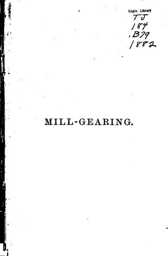 A Practical Treatise on Mill-gearing, Wheels, Shafts, Riggers...