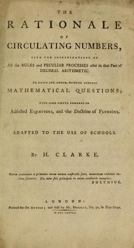 The rationale of circulating numbers, with the investigations of all the rules and peculiar processes used in that part of decimal arithmetic.