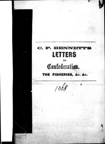 C.F. Bennett's letters on Confederation, the fisheries, &c., &c.