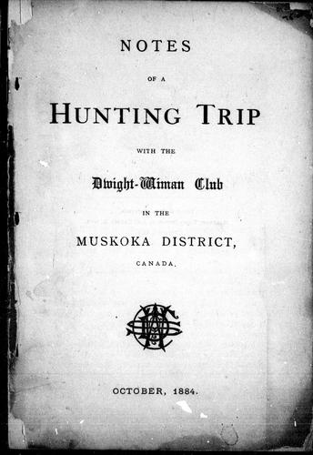 Notes of a hunting trip with the Dwight-Winman club in the Muskoka district, Canada