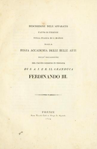 Descrizione dell'apparato fatto in Firenze sulla Piazza di S. Marco dalla Regia Accademia delle belle arti nell'occasione del fausto ritorno in Toscana di S.A.I. e R. il granduca Ferdinando III.