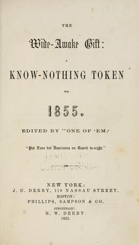 The Wide-awake gift : a Know-nothing token for 1855. Ed. by "One of 'em".