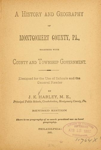 A history and geography of Montgomery county, Pa., together with county and township government.