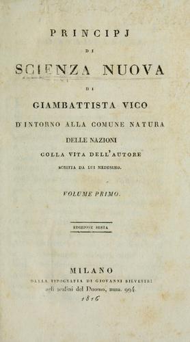 Principi di scienza nuova di Giambattista Vico d'intorno alla comune natura delle nazioni colla vita dell'autore scritta da lui medesimo.