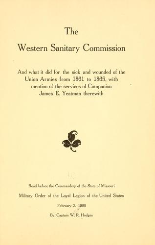 The Western sanitary commission and what it did for the sick and wounded of the Union armies from 1861 to 1865.