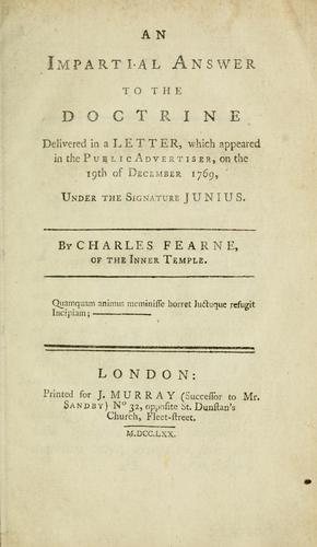 An impartial answer to the doctrine delivered in a letter, which appeared in the Public advertiser, on the 19th of December 1769, under the signature Junius