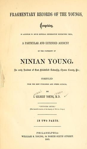 Fragmentary records of the Youngs, comprising, in addition to much general information respecting them, a particular and extended account of the posterity of Ninian Young, an early resident of East Fallowfield township, Chester County, Pa.