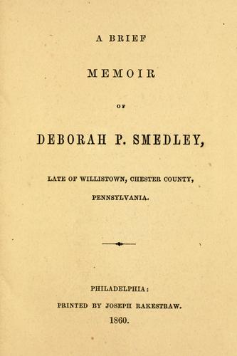 A Brief memoir of Deborah P. Smedley, late of Willistown, Chester County, Pennsylvania.