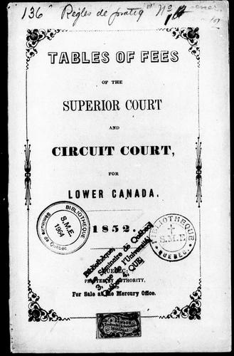 Tables of fees of the Superior Court and Circuit Court for Lower Canada, 1852