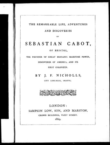 The remarkable life, adventures and discoveries of Sebastian Cabot, of Bristol