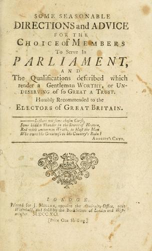 Some seasonable directions and advice for the choice of members to serve in Parliament, and the qualifications described which render a gentleman worthy, or undeserving of so great a trust. Humbly recommended to the electors of Great Britain.