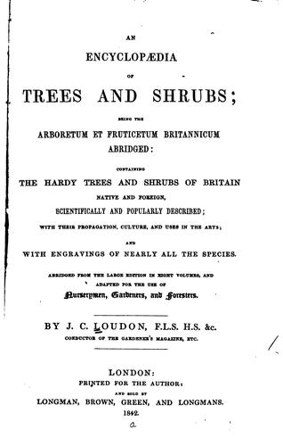 An Encyclopædia of Trees and Shrubs: Being the Arboretum Et Fruticetum Britannicum Abridged ...