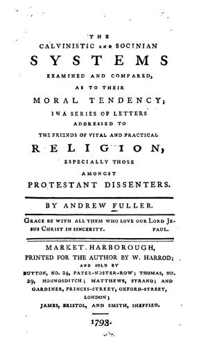 The Calvinistic and Socinian Systems Examined and Compared, as to Their Moral Tendency;: In a ...