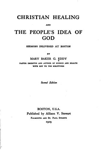 Christian Healing, and The People's Idea of God: Sermons Delivered at Boston