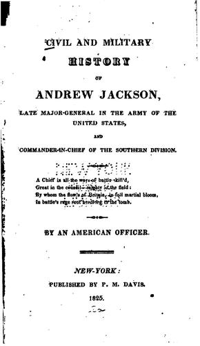 Civil and Military History of Andrew Jackson, Late Major-General in the Army ...