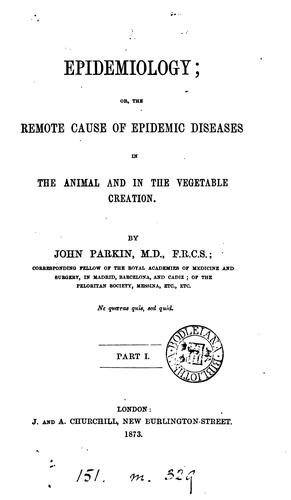 Epidemiology; or, The remote cause of epidemic diseases in the animal and in the vegetable creation