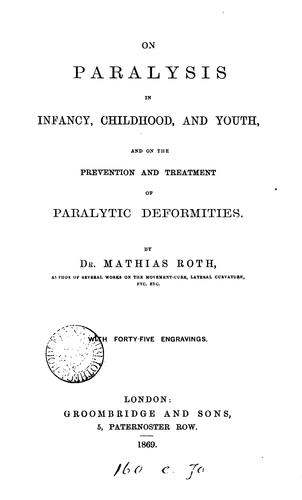 On paralysis in infancy, childhood and youth, and on the prevention and treatment of paralytic ...