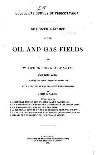 Seventh Report on the Oil and Gas Fields of Western Pennsylvania: For 1887, 1888, with ...