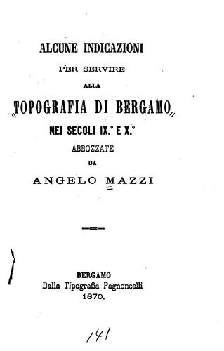 Alcune indicazioni per servire alla topografia di Bergamo nei secoli IX.o e X.o
