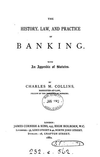 The history, law, and practice of banking: With an Appendix of Statutes