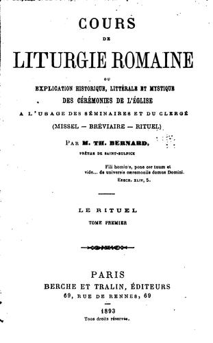 Cours de liturgie romaine; ou, Explication historique, littérale et mystique des cérémonies de l ...