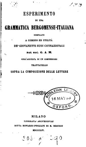 Esperimento di una grammatica bergomense-italiana, compilato dal sac. G.A.M. Coll'aggiunta di un ...