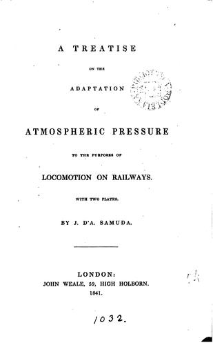 A treatise on the adaptation of atmospheric pressure to the purposes of locomotion on railways
