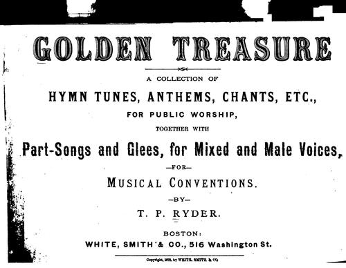 Golden Treasure: A Collection of Hymn Tunes, Anthems, Chants, Etc. for Public Worship, Together ...