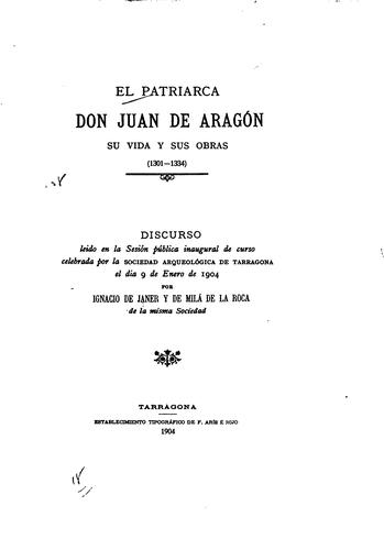 El patriarca Don Juan de Aragón, su vida y sus obras(1301-1334): Discurso ...