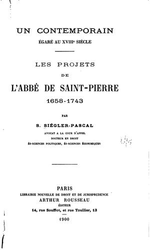 Un contemporain égaré au XVIII0 siècle: Les projets de l'abbé de Saint-Pierre, 1658-1743