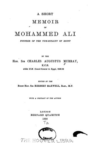 A Short Memoir of Mohammed Ali, Founder of the Vice-royalty of Egypt