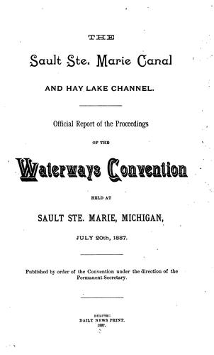 The Sault Ste. Marie Canal and Hay Lake Channel: Official Report of the Proceedings of the ...