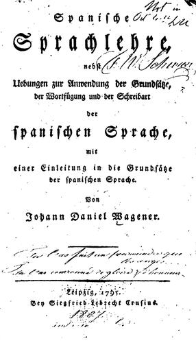 Spanische Sprachlehre: Nebst Uebungen zur Anwendung der Grundsätze, der ...