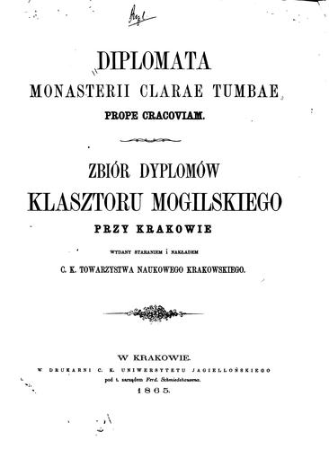 Diplomata Monasterii Clarae Tumbae probe Cracoviam =: zbiór dyplomów Klasztoru Mogilskiego przy ...