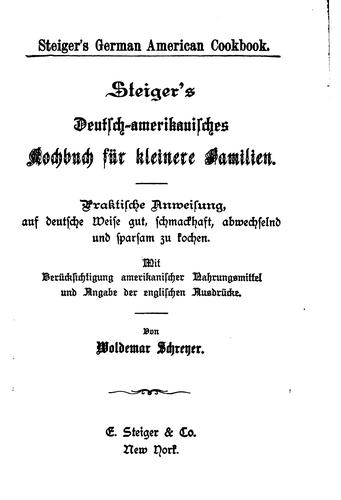 Steiger's deutsch-amerikanisches Kochbuch für kleinere Familien: Praktische Anweisung, auf ...