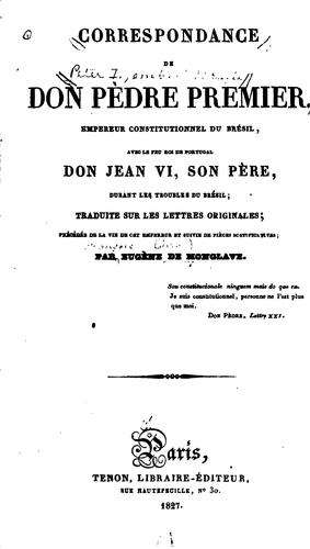Correspondance de don Pèdre Premier, empereur constitutionnel du Brésil: avec le feu roi de ...