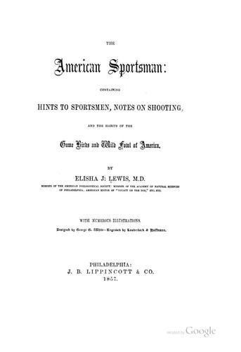 The American Sportsman: Containing Hints to Sportsmen, Notes on Shooting, and the Habits of the ...