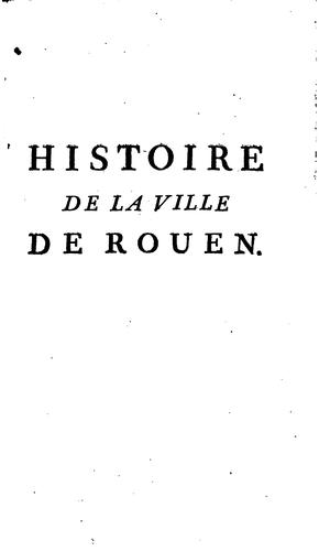 Histoire de la ville de Rouen: capitale de pays et duché de Normandie ...