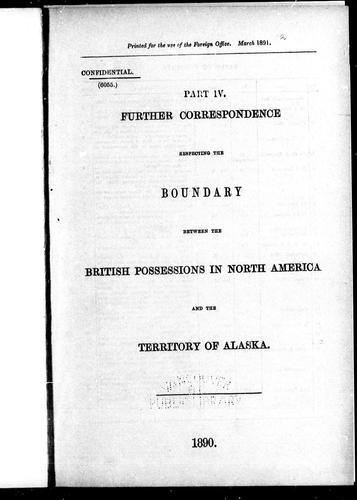 Further correspondence respecting the boundary between the British possessions in North America and the territory of Alaska, part IV