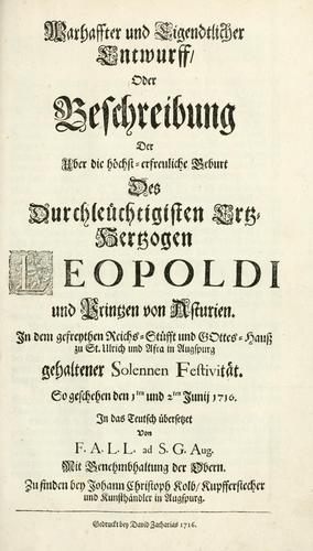 Warhaffter und eigendtlicher Entwirff, oder, Beschreibung der uber die höchst-erfreuliche Geburt des durchleüchtigisten Ertz-Hertzogen Leopoldi und Printzen von Asturien