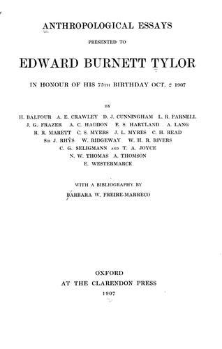 Anthropological essays presented to Edward Burnett Tylor in honour of his 75th birthday, October 2, 1907