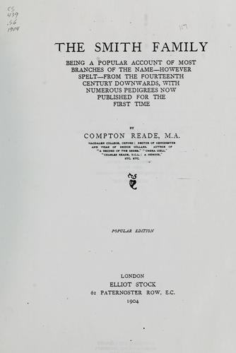 The Smith family, being a popular account of most branches of the name--however spelt--from the fourteenth century downwards, with numerous pedigrees now published for the first time