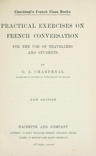 Practical exercises on French conversation for the use of travellers and students.